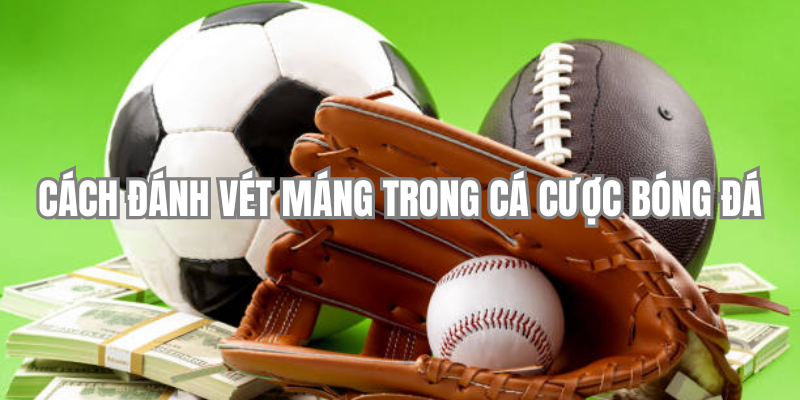 Cách đánh vét máng trong cá cược bóng đá có lợi ích gì?