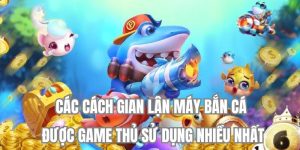Cách Gian Lận Máy Bắn Cá: Sự Thật Bạn Cần Biết Trước Khi Chơi
