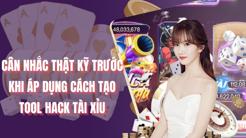 Cân nhắc trước khi áp dụng cách tạo tool hack tài xỉu