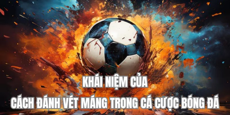Khái niệm của cách đánh vét máng trong cá cược bóng đá