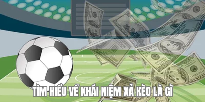 Tìm hiểu về khái niệm xả kèo là gì
