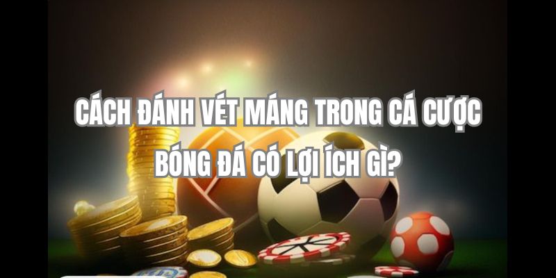 Cách Đánh Vét Máng Trong Cá Cược Bóng Đá: Kỹ Năng Phải Biết