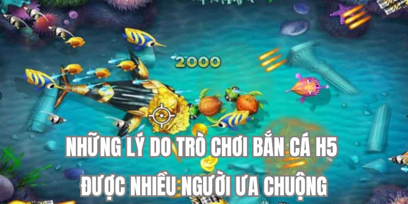 Những lý do trò chơi bắn cá h5 được nhiều người ưa chuộng