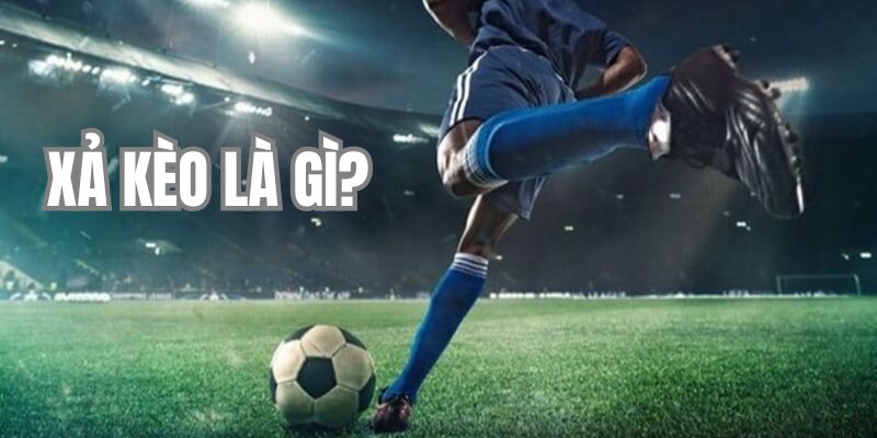 Xả Kèo Là Gì? Hướng Dẫn Chi Tiết Cách Xả Kèo Trong Cá Cược